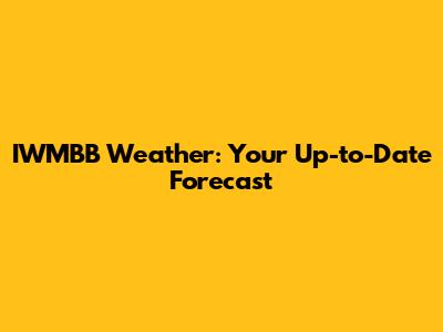 IWMBB Weather: Your Up-to-Date Forecast