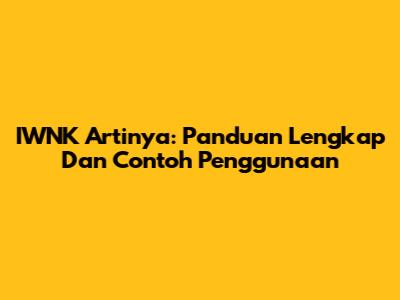 IWNK Artinya: Panduan Lengkap Dan Contoh Penggunaan