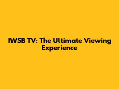 IWSB TV: The Ultimate Viewing Experience