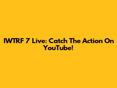 IWTRF 7 Live: Catch The Action On YouTube!