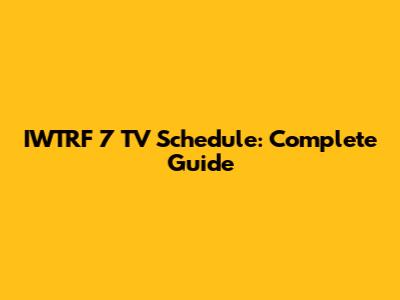 IWTRF 7 TV Schedule: Complete Guide