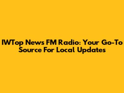 IWTop News FM Radio: Your Go-To Source For Local Updates
