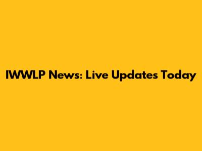 IWWLP News: Live Updates Today