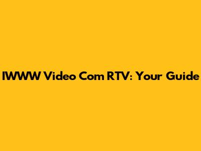IWWW Video Com RTV: Your Guide