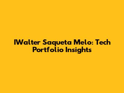 IWalter Saqueta Melo: Tech Portfolio Insights