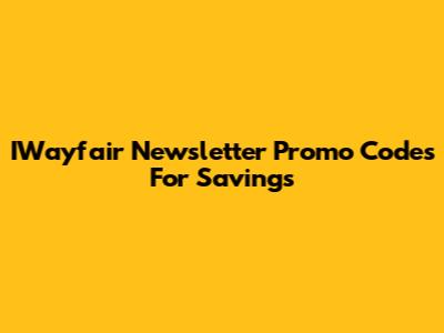 IWayfair Newsletter Promo Codes For Savings