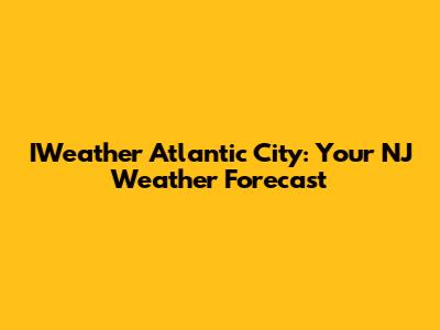 IWeather Atlantic City: Your NJ Weather Forecast