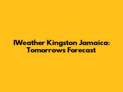 IWeather Kingston Jamaica: Tomorrow's Forecast
