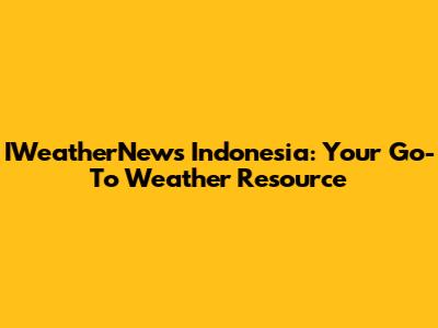 IWeatherNews Indonesia: Your Go-To Weather Resource