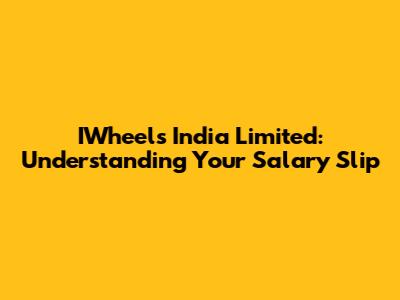 IWheels India Limited: Understanding Your Salary Slip
