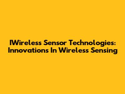 IWireless Sensor Technologies: Innovations In Wireless Sensing