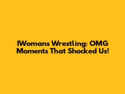 IWoman's Wrestling: OMG Moments That Shocked Us!