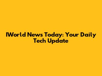 IWorld News Today: Your Daily Tech Update