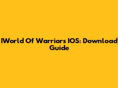 IWorld Of Warriors IOS: Download Guide