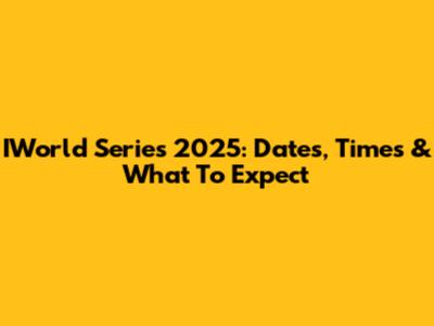 IWorld Series 2025: Dates, Times & What To Expect