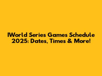 IWorld Series Games Schedule 2025: Dates, Times & More!