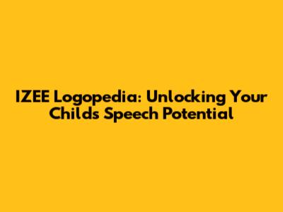 IZEE Logopedia: Unlocking Your Child's Speech Potential
