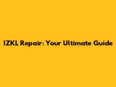 IZKL Repair: Your Ultimate Guide