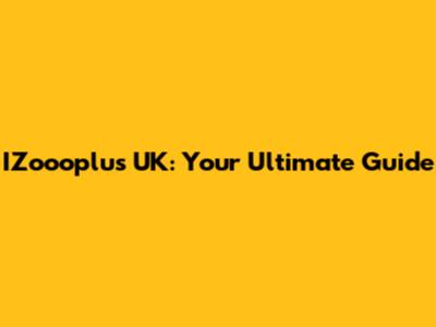 IZoooplus UK: Your Ultimate Guide