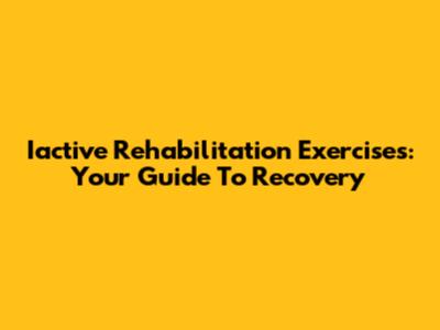 Iactive Rehabilitation Exercises: Your Guide To Recovery