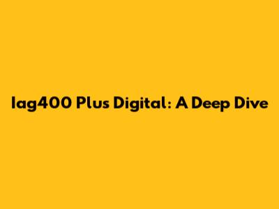 Iag400 Plus Digital: A Deep Dive