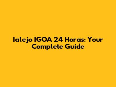 Ialejo IGOA 24 Horas: Your Complete Guide