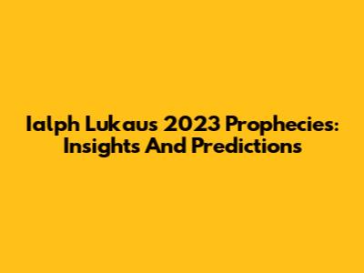 Ialph Lukau's 2023 Prophecies: Insights And Predictions