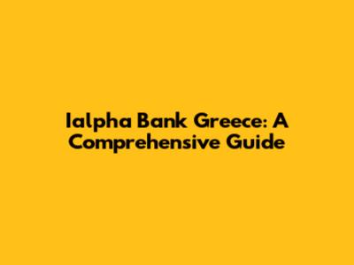 Ialpha Bank Greece: A Comprehensive Guide