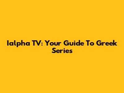 Ialpha TV: Your Guide To Greek Series