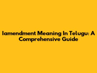 Iamendment Meaning In Telugu: A Comprehensive Guide