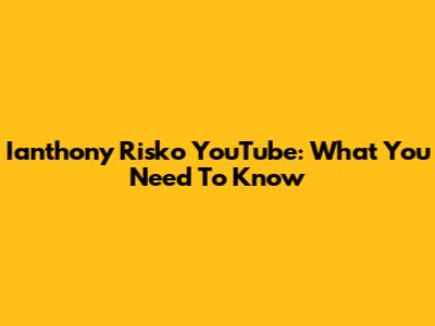 Ianthony Risko YouTube: What You Need To Know
