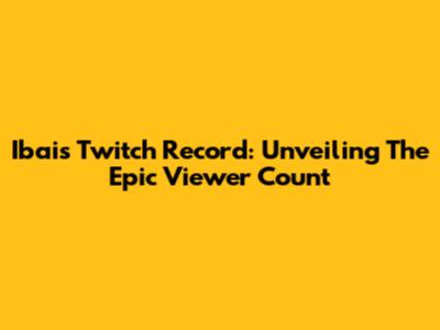 Ibai's Twitch Record: Unveiling The Epic Viewer Count