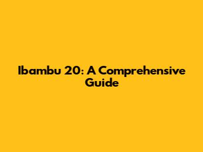 Ibambu 20: A Comprehensive Guide
