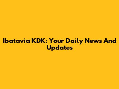 Ibatavia KDK: Your Daily News And Updates