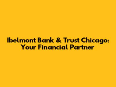Ibelmont Bank & Trust Chicago: Your Financial Partner
