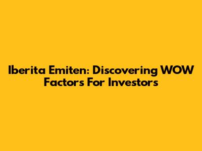 Iberita Emiten: Discovering WOW Factors For Investors