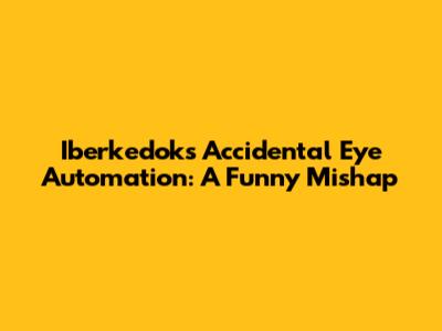 Iberkedok's Accidental Eye Automation: A Funny Mishap