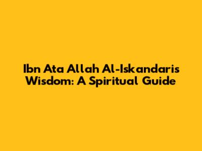 Ibn Ata Allah Al-Iskandari's Wisdom: A Spiritual Guide