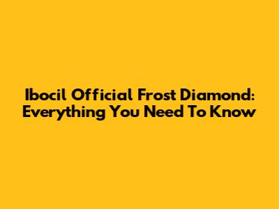 Ibocil Official Frost Diamond: Everything You Need To Know