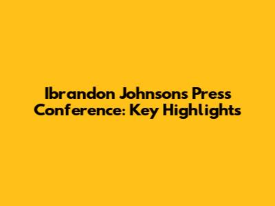 Ibrandon Johnson's Press Conference: Key Highlights