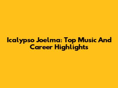 Icalypso Joelma: Top Music And Career Highlights