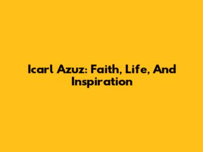 Icarl Azuz: Faith, Life, And Inspiration