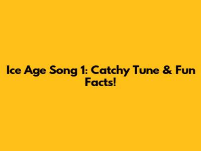 Ice Age Song 1: Catchy Tune & Fun Facts!