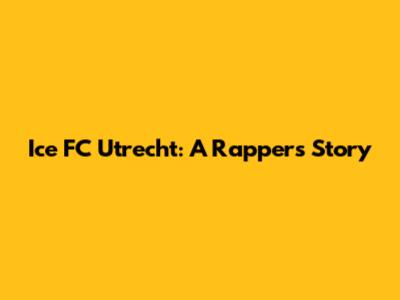 Ice FC Utrecht: A Rapper's Story