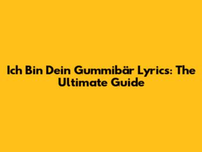Ich Bin Dein Gummibär Lyrics: The Ultimate Guide