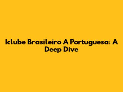 Iclube Brasileiro A Portuguesa: A Deep Dive