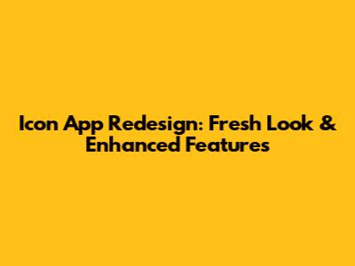 Icon App Redesign: Fresh Look & Enhanced Features