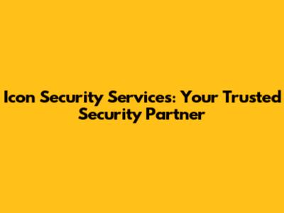 Icon Security Services: Your Trusted Security Partner