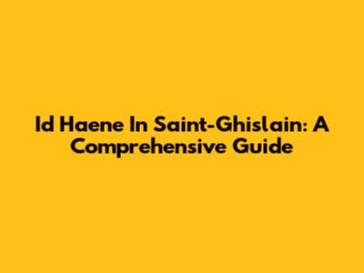 Id Haene In Saint-Ghislain: A Comprehensive Guide