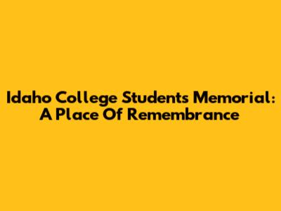 Idaho College Students Memorial: A Place Of Remembrance